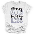 Pray More Worry Less- Tshirt